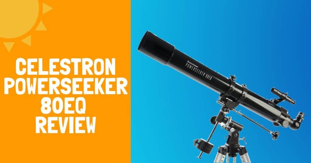 Celestron PowerSeeker 80EQ Refractor Telescope Review