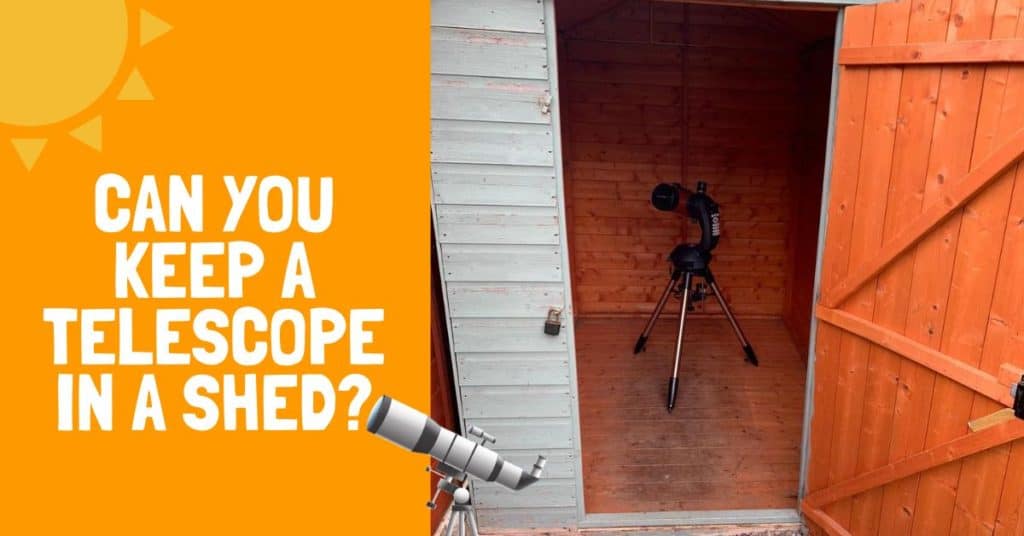 Can you keep a telescope in a shed